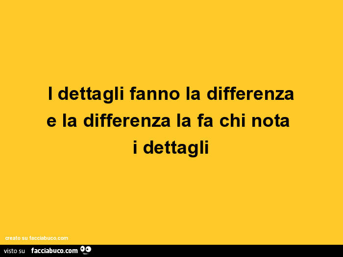 I Dettagli Fanno La Differenza E La Differenza La Fa Chi Nota I