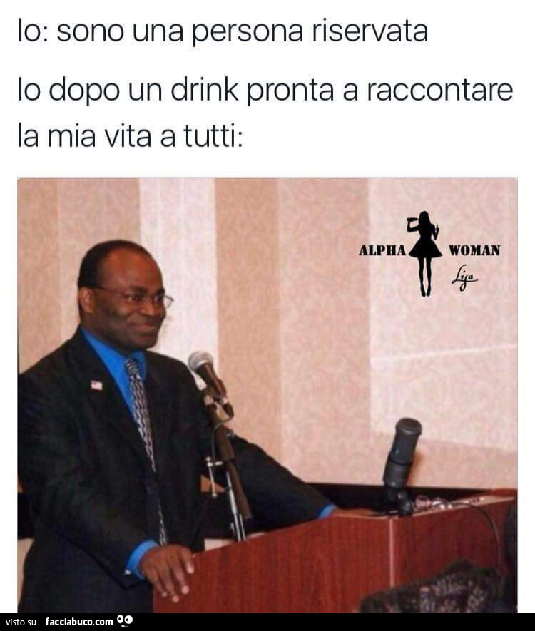 Io: sono una persona riservata. Io dopo un drink pronta a raccontare la mia vita a tutti