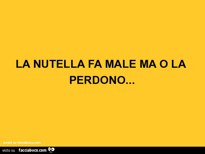 La Nutella fa male ma io la perdono