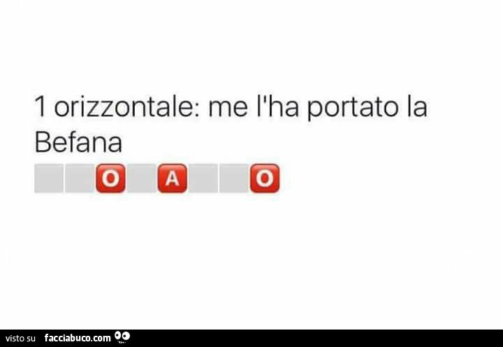 1 orizzontale: me l'ha portato la befana