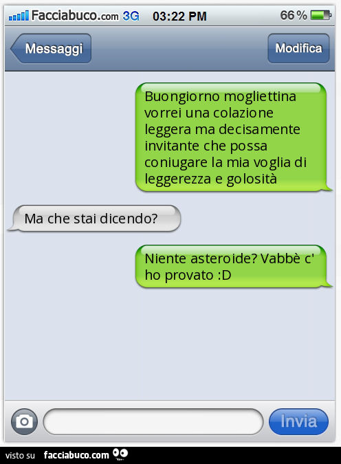 Buongiorno mogliettina vorrei una colazione leggera ma decisamente invitante che possa coniugare la mia voglia di leggerezza e golosità. Ma che stai dicendo? Niente asteroide? Vabbè c'ho provato: D