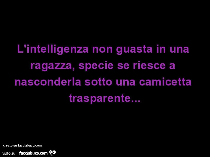 L'intelligenza non guasta in una ragazza, specie se riesce a nasconderla sotto una camicetta trasparente