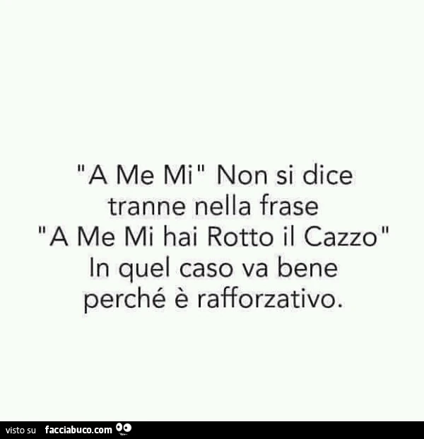 A me mi non si dice, tranne nella frase a me mi hai rotto il cazzo. In quel caso va bene perchè è rafforzativo