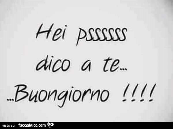 Hei psssss dico a te… buongiorno