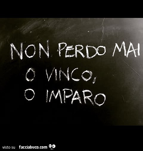 Non perdo mai. O vinco, o imparo