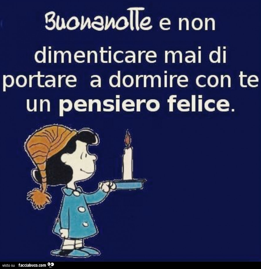 Buonanotte e non dimenticare mai di portare a dormire con te un pensiero felice