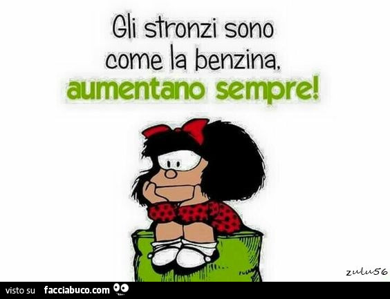 Gli stronzi sono come la benzina, aumentano sempre