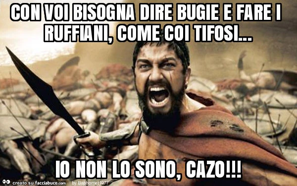 Con voi bisogna dire bugie e fare i ruffiani, come coi tifosi&hellip; io non lo sono, cazo