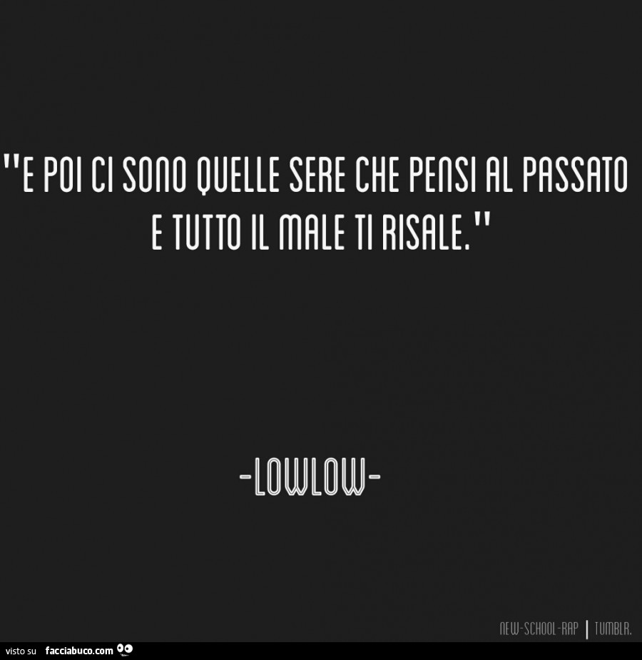 E poi ci sono quelle sere che pensi al passato e tutto il male ti risale