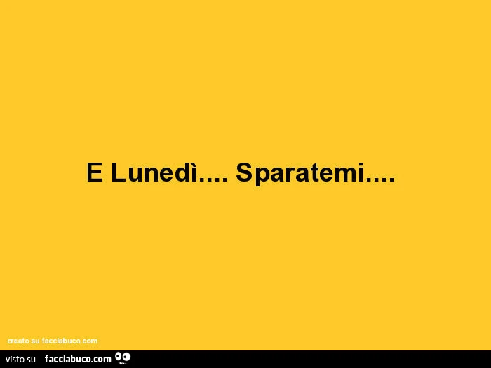È lunedì&hellip; sparatemi
