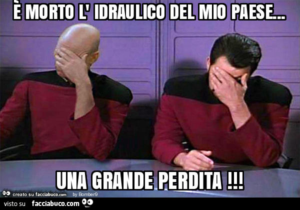 È morto l' idraulico del mio paese… una grande perdita