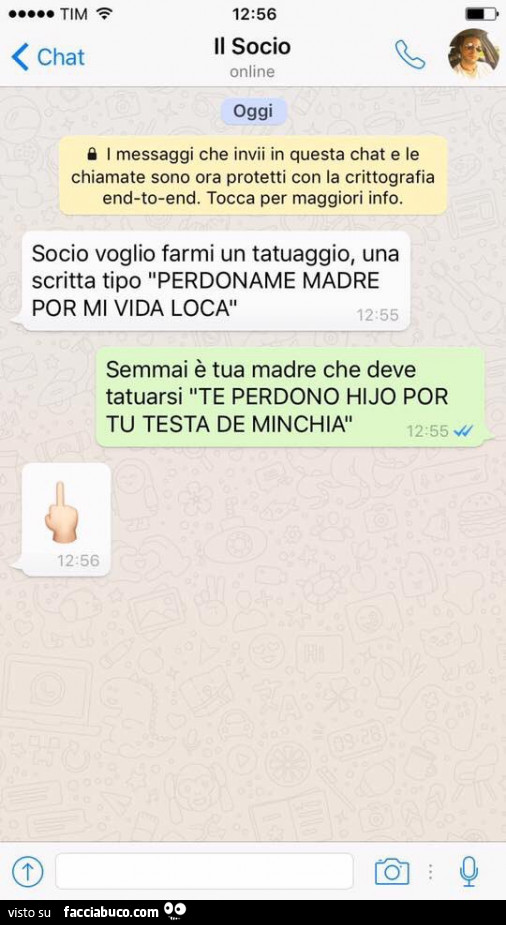 Socio voglio farmi un tatuaggio, una scritta tipo perdoname madre por mi vida loca. Semmai è tua madre che deve tatuarsi te perdono hijo por tu testa de minchia