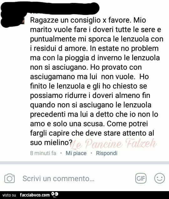 Ragazze un consiglio x favore. Mio marito vuole fare i doveri tutte le sere e puntualmente mi sporca le lenzuola con i residui d amore. In estate no problem ma con la pioggia d inverno le lenzuola non si asciugano