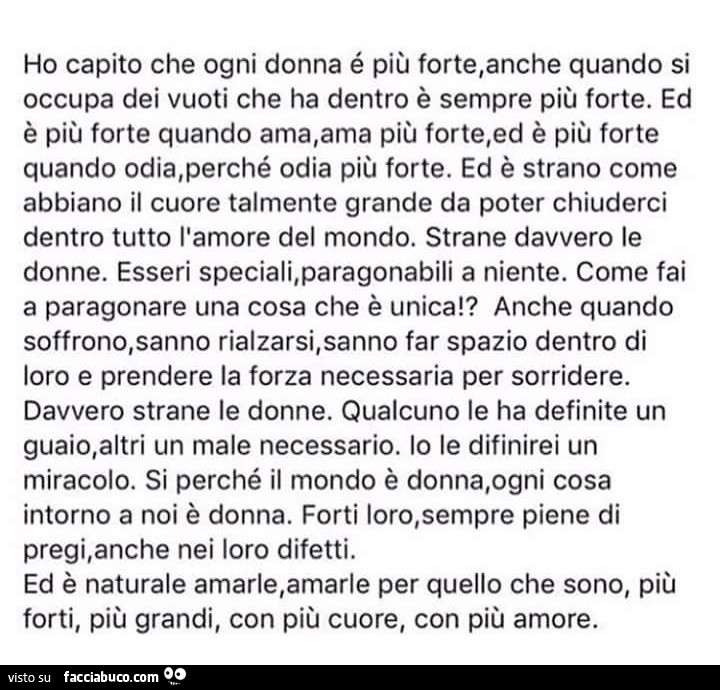 Ho capito che ogni donna é più forte, anche quando si occupa dei vuoti che ha dentro è sempre più forte. Ed è più forte quando ama, ama più forte, ed è più forte quando odia, perché odia più forte