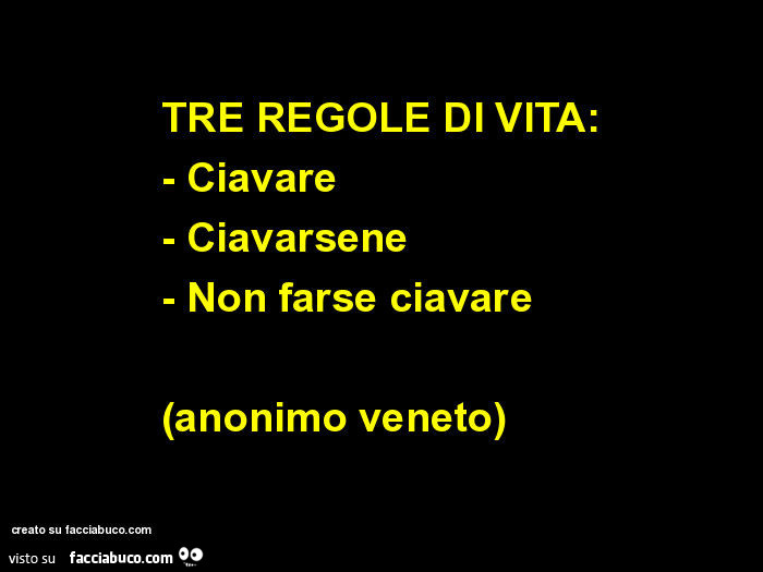 Tre regole di vita: ciavare, ciavarsene, non farse ciavare