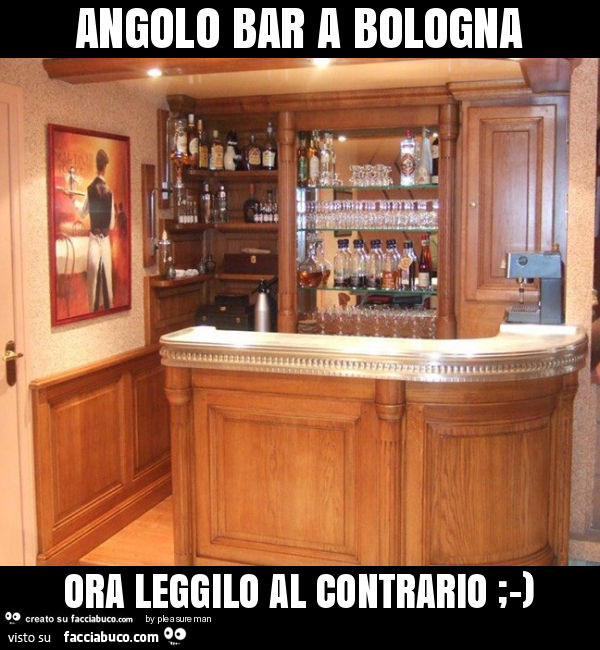 Angolo bar a bologna ora leggilo al contrario ;-)