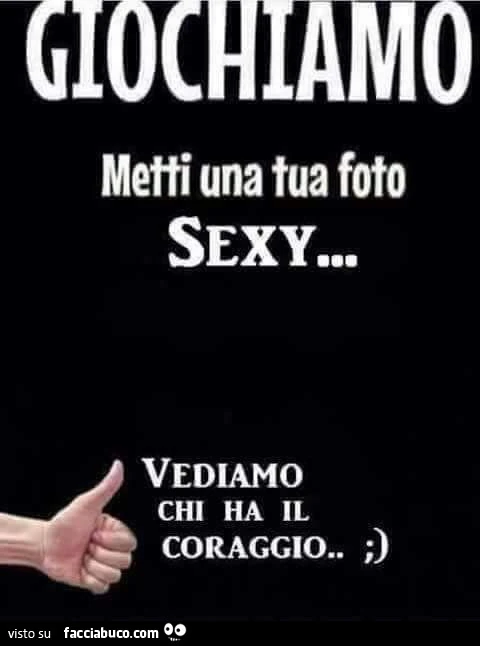 Giochiamo metti una tua foto sexy&hellip; vediamo chi ha il coraggio