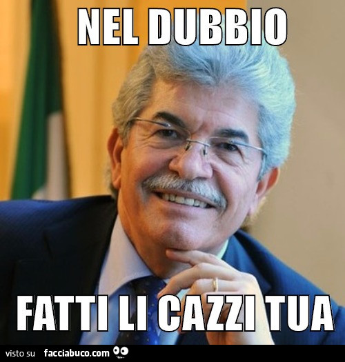Nel dubbio fatti li cazzi tua