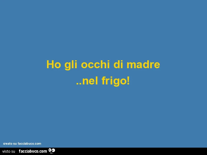 Ho gli occhi di madre. Nel frigo