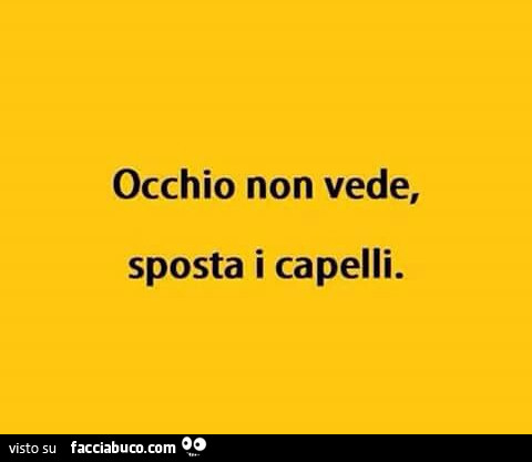 Occhio non vede, sposta i capelli