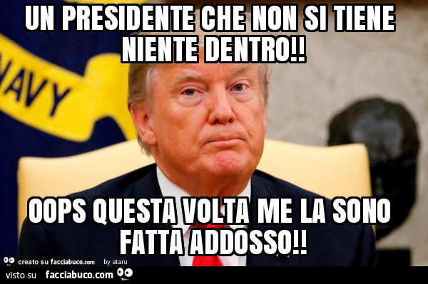 Un presidente che non si tiene niente dentro! Oops questa volta me la sono fatta addosso