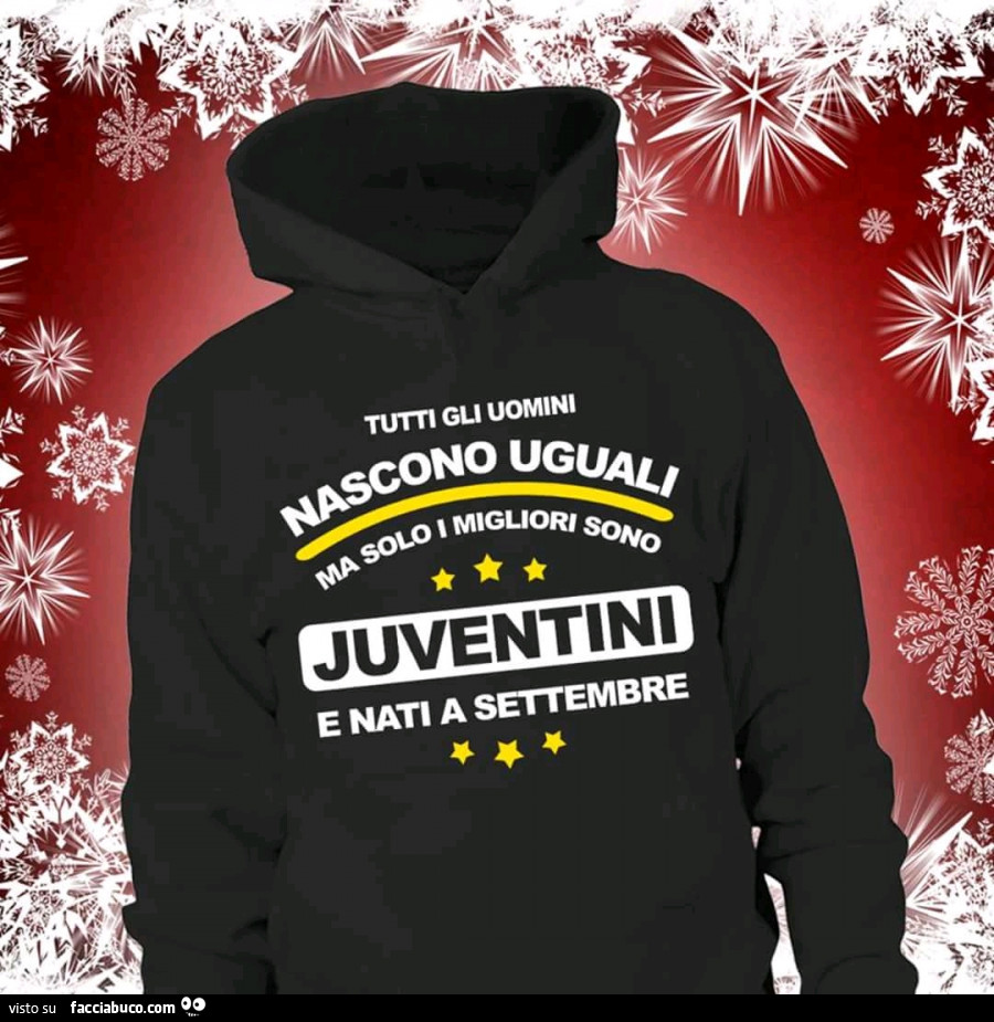 Tutti gli uomini nascono uguali, ma solo i migliori sono juventini e nati a Settembre