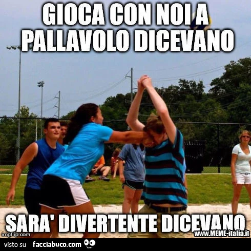 Gioca con noi a pallavolo dicevano, sarà divertente dicevano