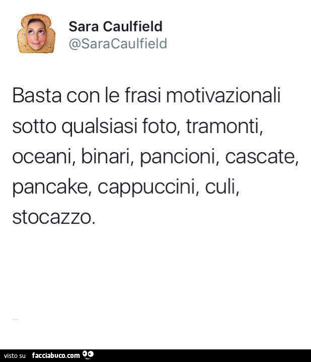 Basta con le frasi motivazionali sotto qualsiasi foto, tramonti, oceani, binari, pancioni, cascate, pancake, cappuccini, culi, stocazzo