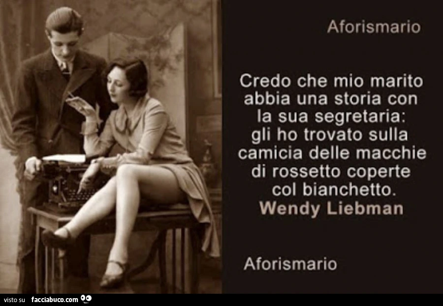Credo che mio marito abbia una storia con la sua segretaria: gli ho trovato sulla camicia delle macchie di rossetto coperte col bianchetto. Wendy Liebman