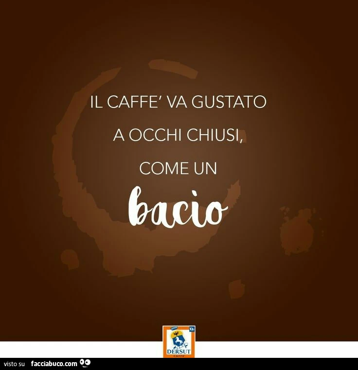 Il caffè va gustato a occhi chiusi, come un bacio