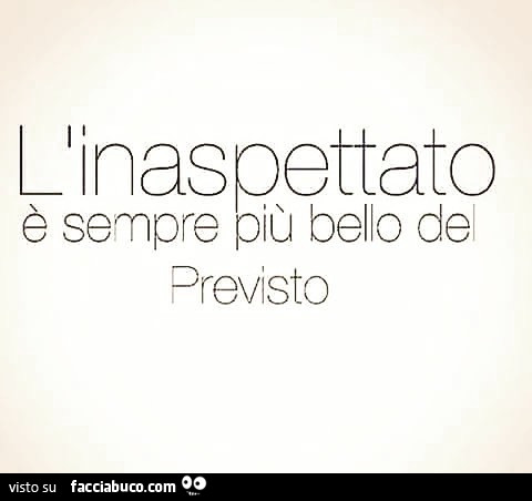 L'inaspettato è sempre più bello del previsto