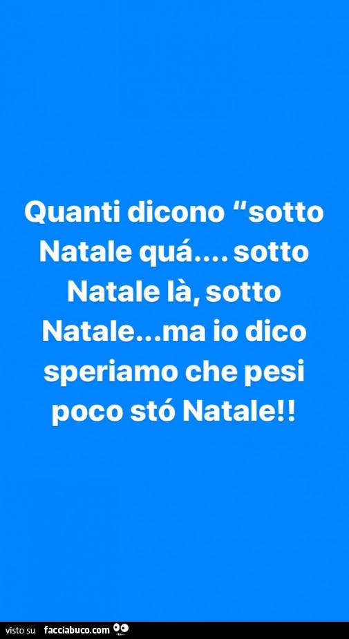 Quanti dicono sotto natale qua&hellip; sotto natale la, sotto natale&hellip; ma io dico speriamo che pesi poco sto natale