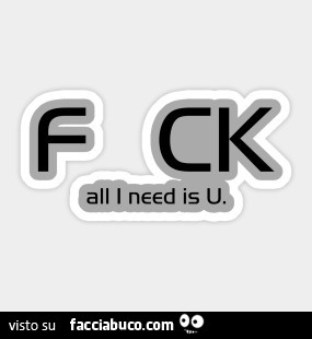 FCK. All I need is U
