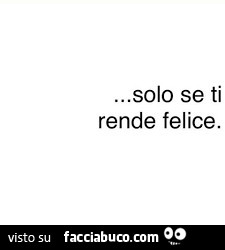 Solo se ti rende felice