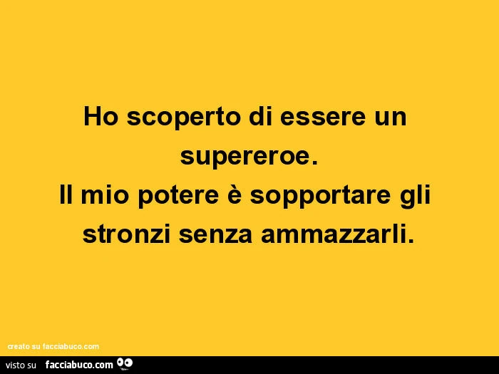 Ho scoperto di essere un supereroe. Il mio potere è sopportare gli stronzi senza ammazzarli