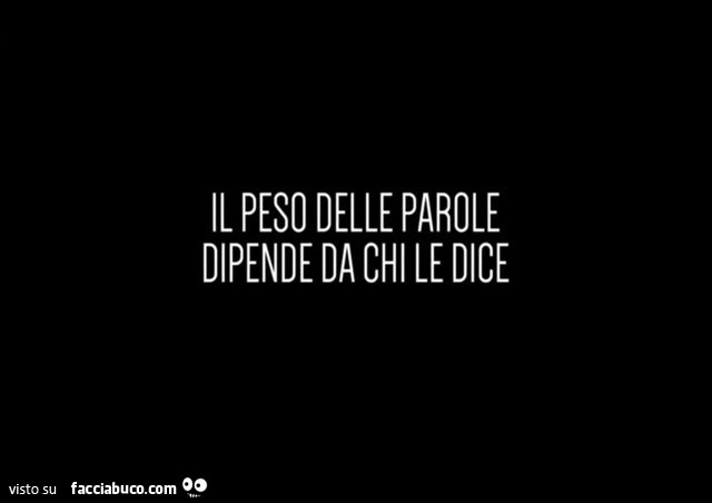 Il peso delle parole dipende da chi le dice