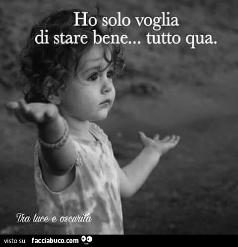 Ho solo voglia di stare bene… tutto qua