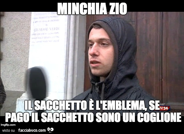 Minchia zio il sacchetto è l'emblema, se pago il sacchetto sono un coglione