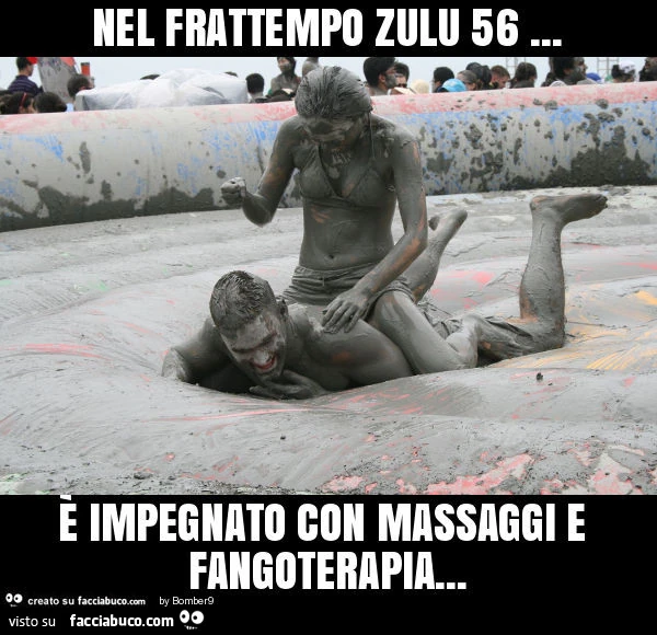 Nel frattempo zulu 56… è impegnato con massaggi e fangoterapia