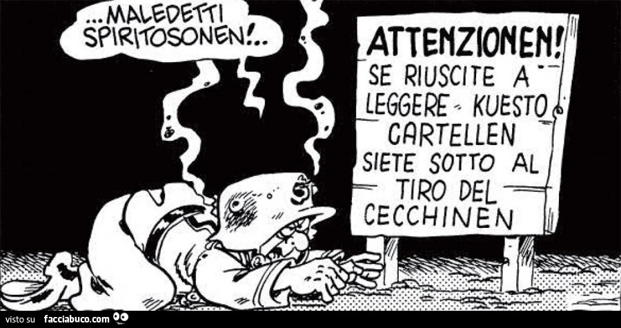 Attenzionen! Se riuscite a leggere kuesto cartellen siete sotto al tiro del cecchinen. Maledetti spiritosonen
