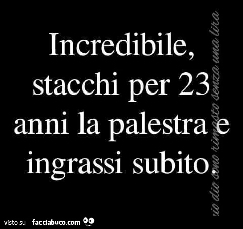 Incredibile, stacchi per 23 anni la palestra ingrassi subito