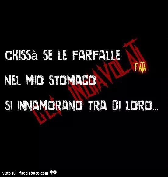 Chissà se le farfalle nel mio stomaco si innamorano tra di loro