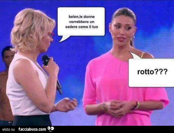 Belen, Le donne vorrebbero un sedere come il tuo. Rotto?