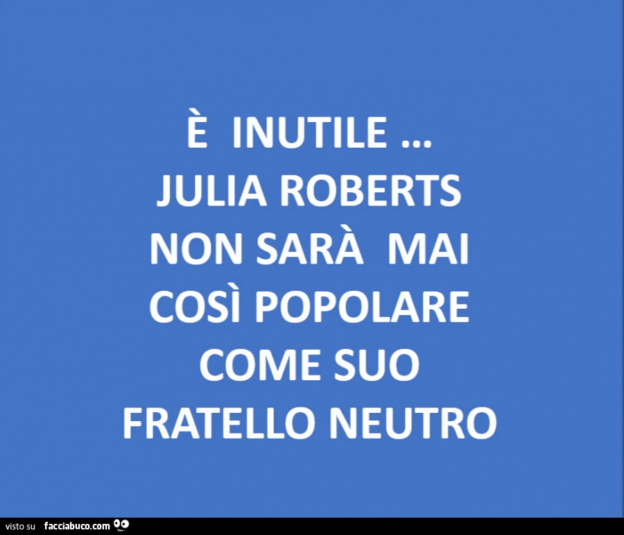 È inutile&hellip; Julia Roberts non sarà mai così popolare come suo fratello neutro