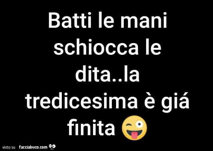Batti le mani schiocca le dita… la tredicesima è già finita