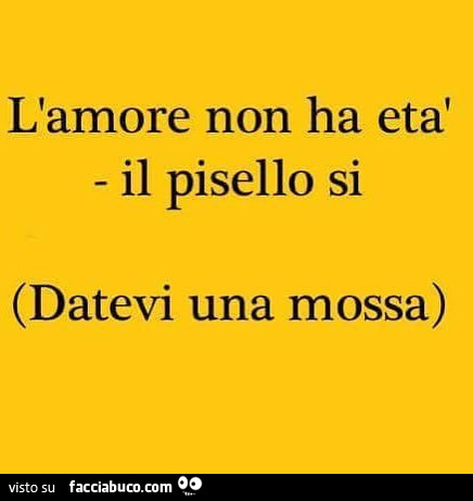 L'amore non ha età il pisello si (datevi una mossa)