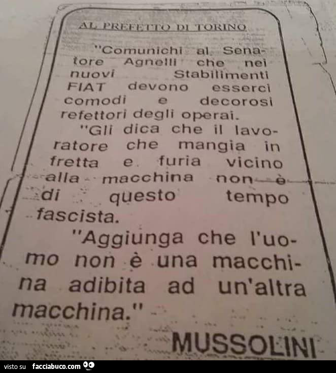 Al prefetto di Torino. Comunichi al senatore Agnelli che nei nuovi stabilimenti Fiat devono esserci comodi e decorosi refettori degli operai. Mussolini