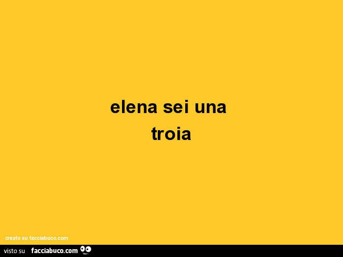 Elena sei una troia