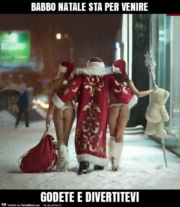 Babbo natale sta per venire godete e divertitevi