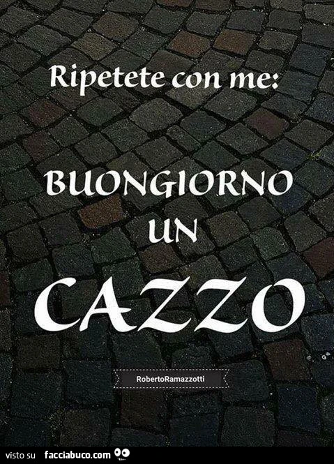 Ripetete con me: buongiorno un cazzo